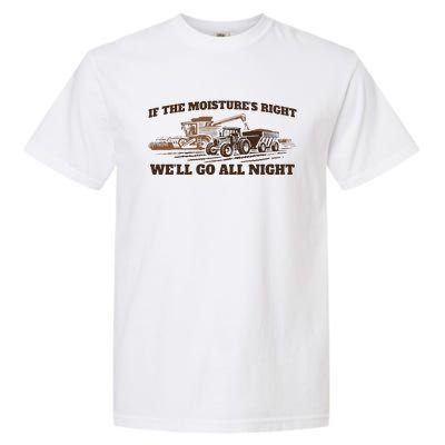 If The Moistures Right WeLl Go All Night Garment-Dyed Heavyweight T-Shirt