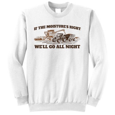 If The Moistures Right WeLl Go All Night Sweatshirt