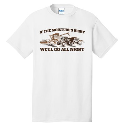 If The Moistures Right WeLl Go All Night Tall T-Shirt