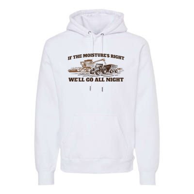 If The Moistures Right WeLl Go All Night Premium Hoodie