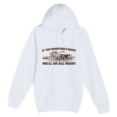 If The Moistures Right WeLl Go All Night Premium Pullover Hoodie