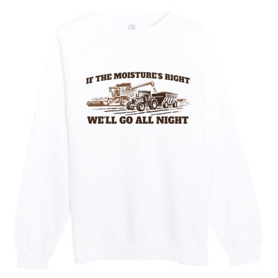 If The Moistures Right WeLl Go All Night Premium Crewneck Sweatshirt