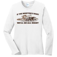 If The Moistures Right WeLl Go All Night Ladies Long Sleeve Shirt