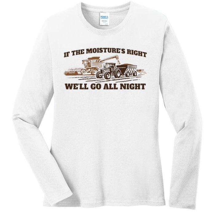 If The Moistures Right WeLl Go All Night Ladies Long Sleeve Shirt