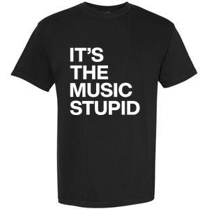 ItS The Music Stupid Garment-Dyed Heavyweight T-Shirt