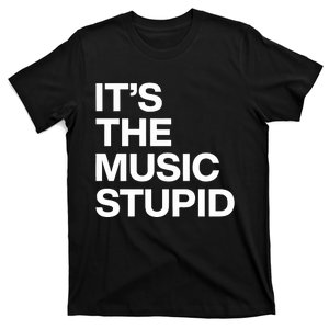 ItS The Music Stupid T-Shirt