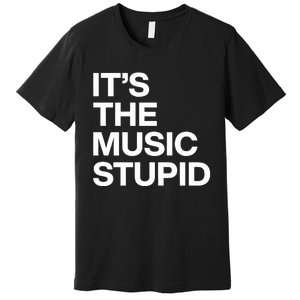 ItS The Music Stupid Premium T-Shirt