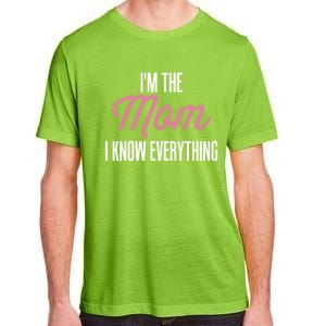 Im The Mom I Know Everything Funniest Graphic Design Gift Adult ChromaSoft Performance T-Shirt