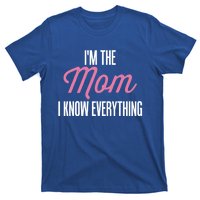 Im The Mom I Know Everything Funniest Graphic Design Gift T-Shirt