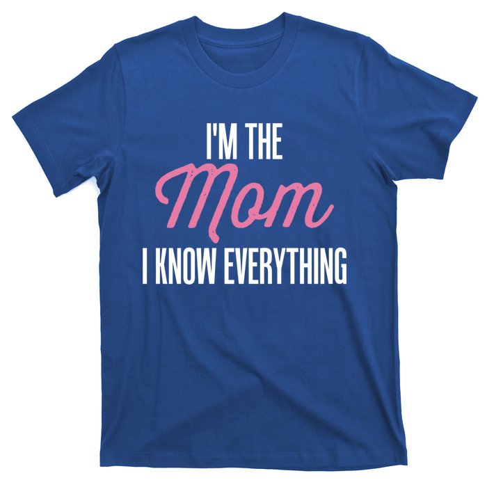 Im The Mom I Know Everything Funniest Graphic Design Gift T-Shirt