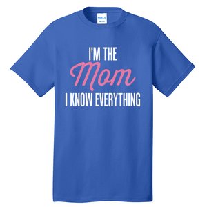 Im The Mom I Know Everything Funniest Graphic Design Gift Tall T-Shirt