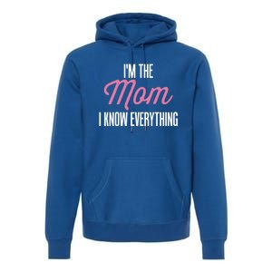 Im The Mom I Know Everything Funniest Graphic Design Gift Premium Hoodie