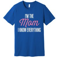 Im The Mom I Know Everything Funniest Graphic Design Gift Premium T-Shirt