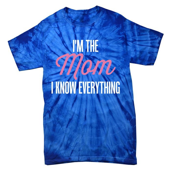 Im The Mom I Know Everything Funniest Graphic Design Gift Tie-Dye T-Shirt