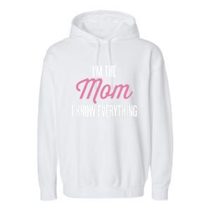 Im The Mom I Know Everything Funniest Graphic Design Gift Garment-Dyed Fleece Hoodie