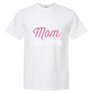 Im The Mom I Know Everything Funniest Graphic Design Gift Garment-Dyed Heavyweight T-Shirt