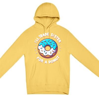 ILl Trade My Sister Donut Doughnut Funny Gift Premium Pullover Hoodie