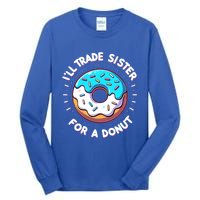 ILl Trade My Sister Donut Doughnut Funny Gift Tall Long Sleeve T-Shirt