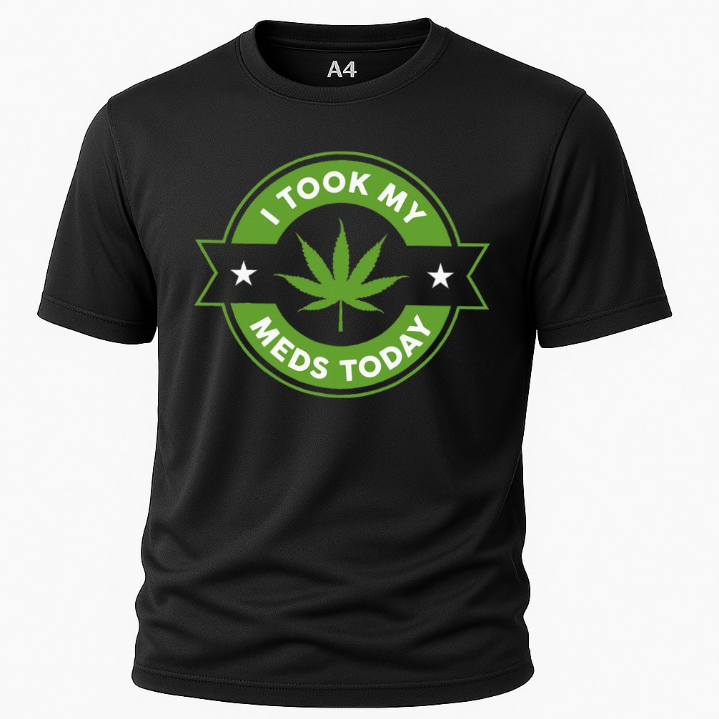 I Took My Meds Today Marijuana Funny Weed Cannabis Sayings Performance Shirt