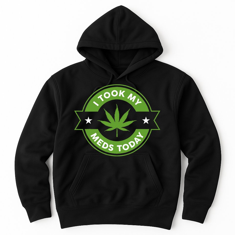 I Took My Meds Today Marijuana Funny Weed Cannabis Sayings Hoodie