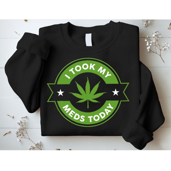 I Took My Meds Today Marijuana Funny Weed Cannabis Sayings Sweatshirt