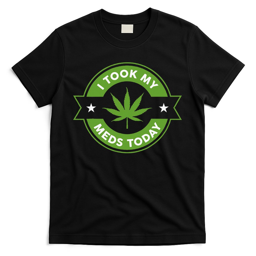I Took My Meds Today Marijuana Funny Weed Cannabis Sayings T-Shirt