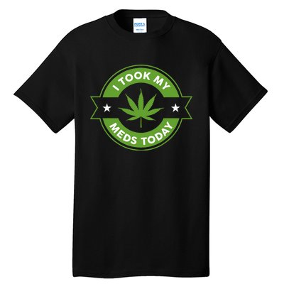 I Took My Meds Today Marijuana Funny Weed Cannabis Sayings Tall T-Shirt