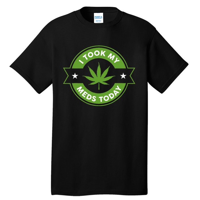 I Took My Meds Today Marijuana Funny Weed Cannabis Sayings Tall T-Shirt