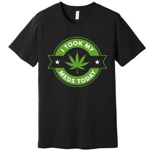 I Took My Meds Today Marijuana Funny Weed Cannabis Sayings Premium T-Shirt