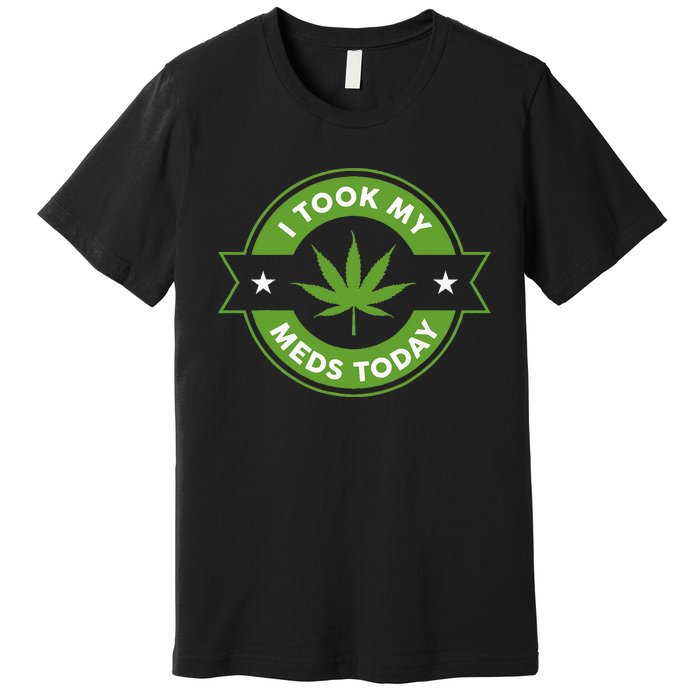 I Took My Meds Today Marijuana Funny Weed Cannabis Sayings Premium T-Shirt