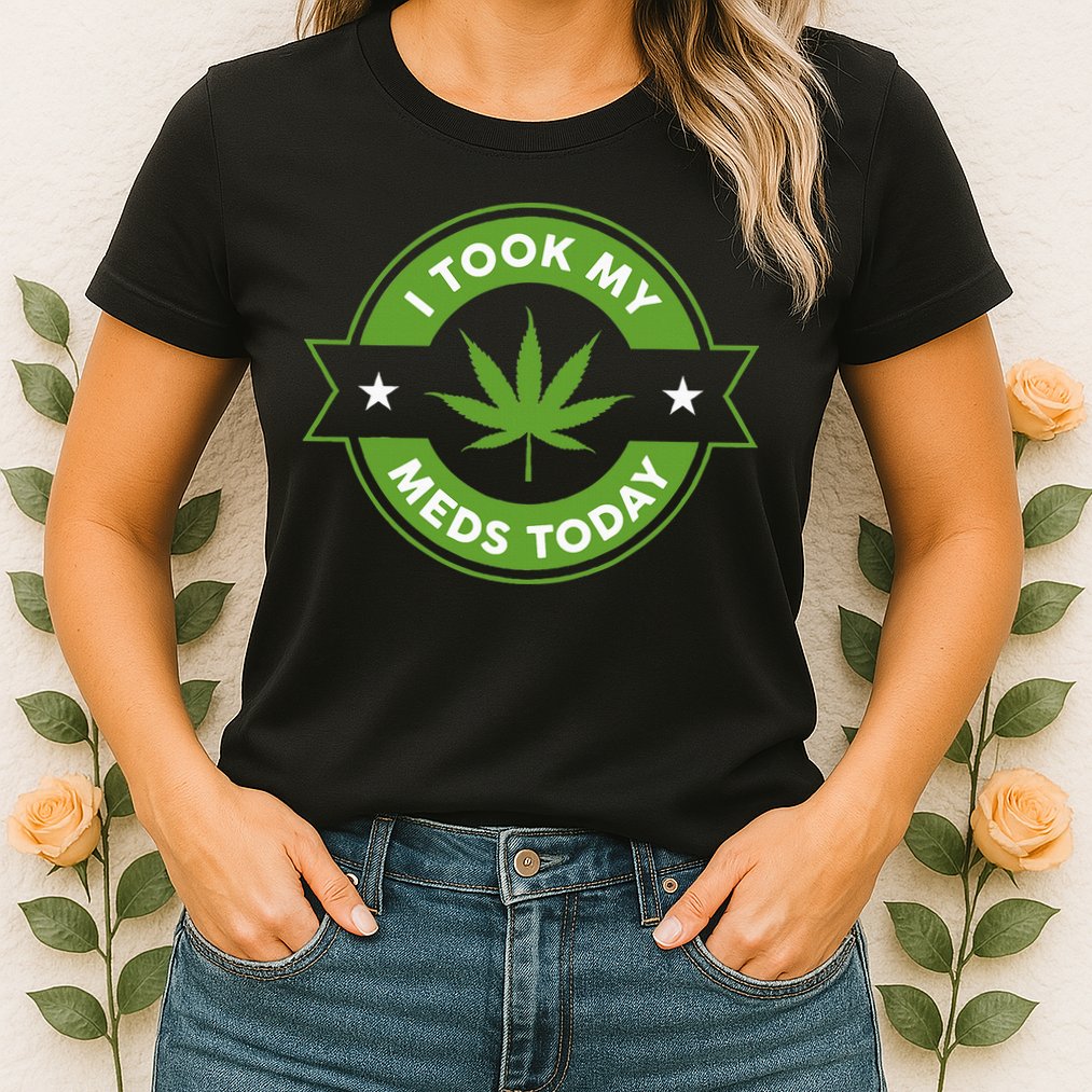 I Took My Meds Today Marijuana Funny Weed Cannabis Sayings Womens T-Shirt