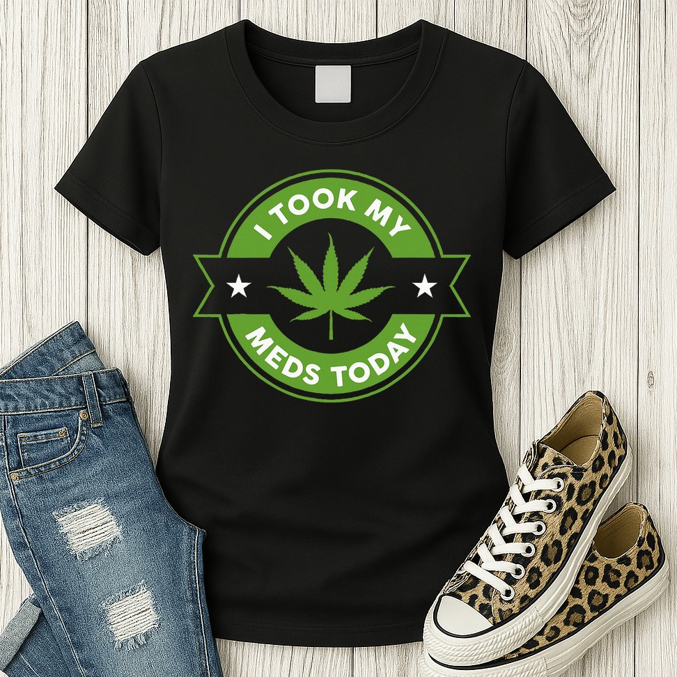 I Took My Meds Today Marijuana Funny Weed Cannabis Sayings Womens T-Shirt
