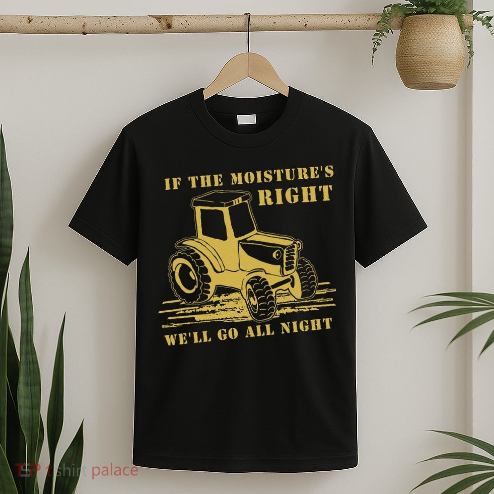 If The Moisture's Right Funny Farmer Tractor T-Shirt