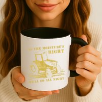 If The Moisture's Right Funny Farmer Tractor Mug