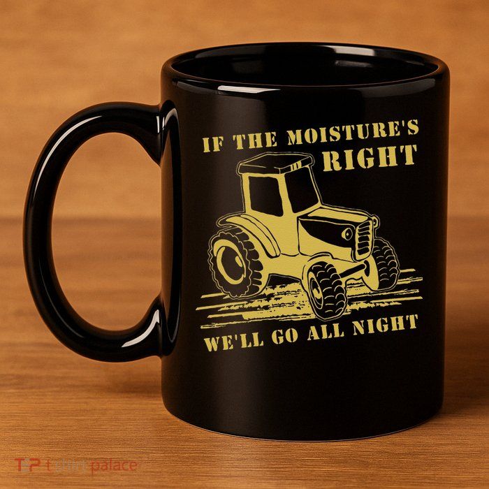 If The Moisture's Right Funny Farmer Tractor 11oz C Handle Ceramic Mug