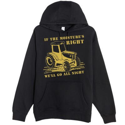 If The Moisture's Right Funny Farmer Tractor Premium Pullover Hoodie