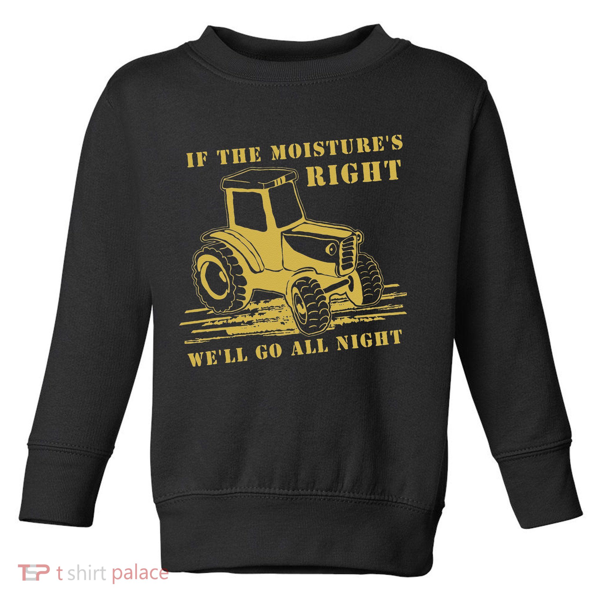 If The Moisture's Right Funny Farmer Tractor Toddler Sweatshirt