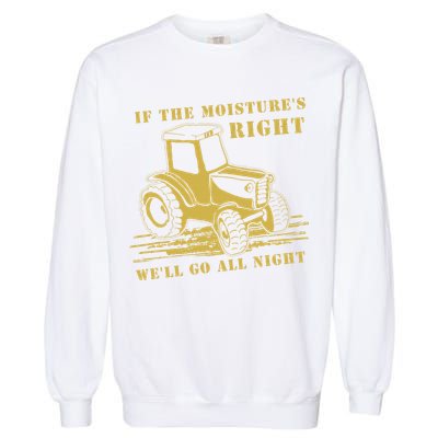 If The Moisture's Right Funny Farmer Tractor Garment-Dyed Sweatshirt