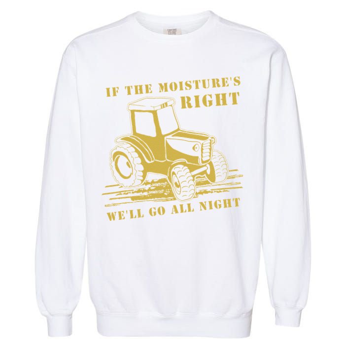 If The Moisture's Right Funny Farmer Tractor Garment-Dyed Sweatshirt