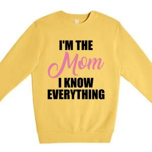 Im The Mom I Know Everything Hilarious Graphic Design Meaningful Gift Premium Crewneck Sweatshirt