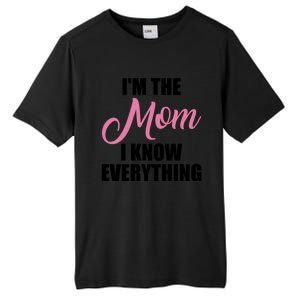 Im The Mom I Know Everything Hilarious Graphic Design Meaningful Gift Tall Fusion ChromaSoft Performance T-Shirt