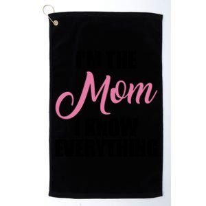 Im The Mom I Know Everything Hilarious Graphic Design Meaningful Gift Platinum Collection Golf Towel