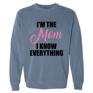 Im The Mom I Know Everything Hilarious Graphic Design Meaningful Gift Garment-Dyed Sweatshirt