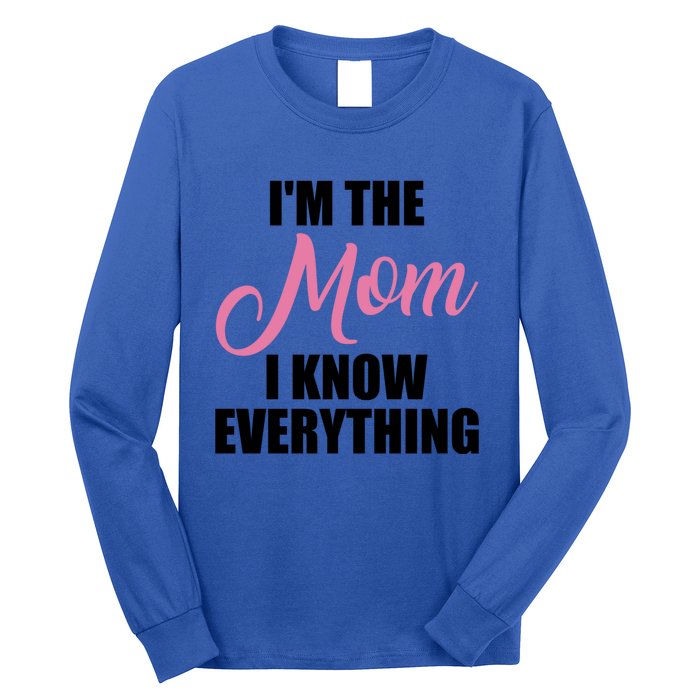 Im The Mom I Know Everything Hilarious Graphic Design Meaningful Gift Long Sleeve Shirt