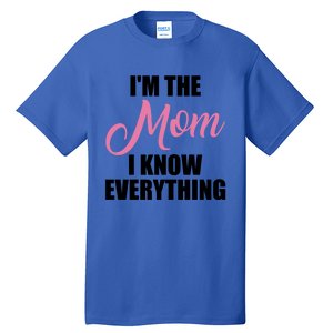 Im The Mom I Know Everything Hilarious Graphic Design Meaningful Gift Tall T-Shirt