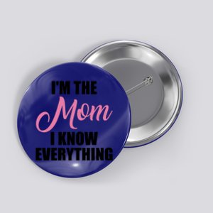 Im The Mom I Know Everything Hilarious Graphic Design Meaningful Gift Button