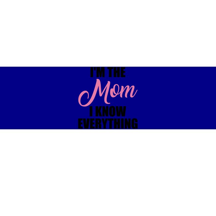 Im The Mom I Know Everything Hilarious Graphic Design Meaningful Gift Bumper Sticker