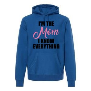 Im The Mom I Know Everything Hilarious Graphic Design Meaningful Gift Premium Hoodie