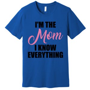 Im The Mom I Know Everything Hilarious Graphic Design Meaningful Gift Premium T-Shirt