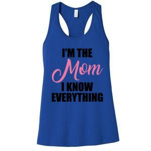 Im The Mom I Know Everything Hilarious Graphic Design Meaningful Gift Women's Racerback Tank